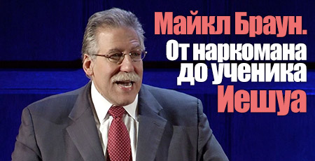 Майкл Браун. От наркомана до ученика Иешуа