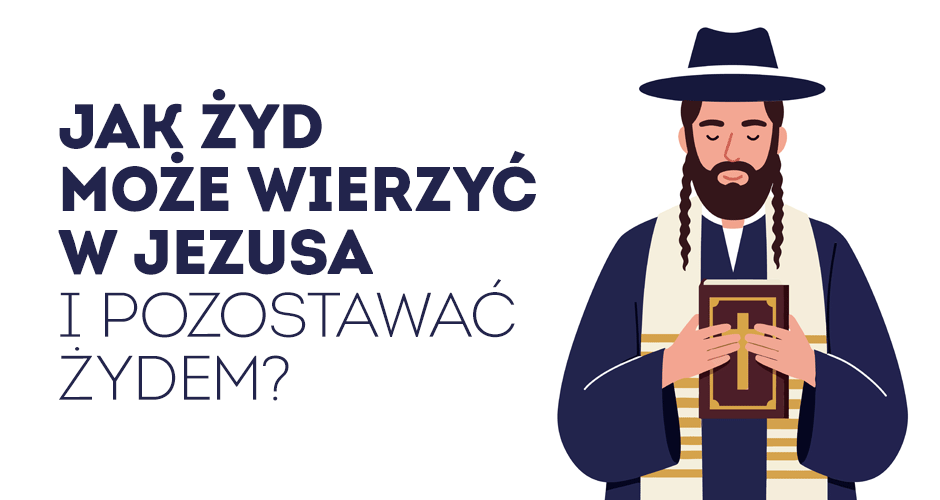 Jak Żyd może wierzyć w Jezusa i pozostawać Żydem?