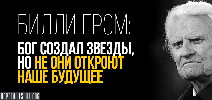 Билли Грэм: Бог создал звезды, но не они откроют наше будущее