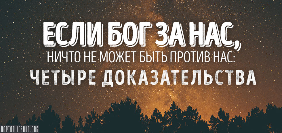 Если Бог за нас, ничто не может быть против нас: 4 доказательства