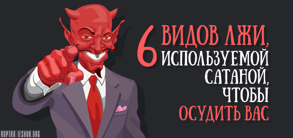 6 видов лжи, используемой сатаной, чтобы осудить вас