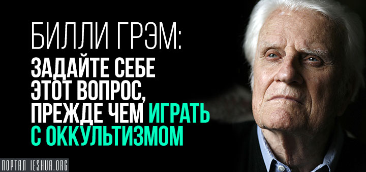 Билли Грэм: задайте себе этот вопрос, прежде чем играть с оккультизмом