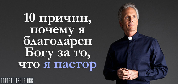 10 причин, почему я благодарен Богу за то, что я пастор