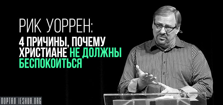 Рик Уоррен: 4 причины, почему христиане не должны беспокоиться