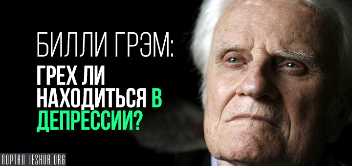 ​Билли Грэм: грех ли находиться в депрессии?