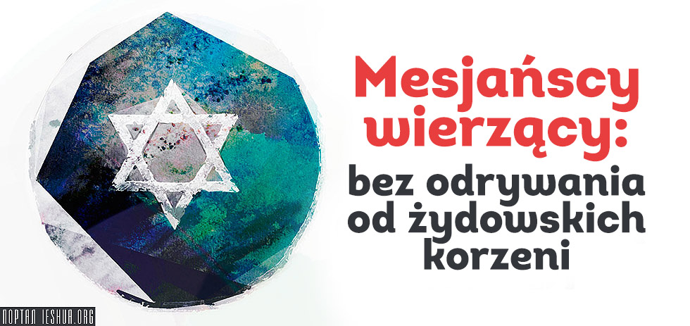 Mesjańscy wierzący: bez odrywania od żydowskich korzeni