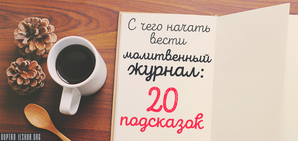 С чего начать вести молитвенный журнал: 20 подсказок