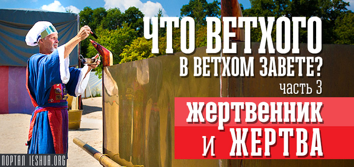 Что ветхого в Ветхом Завете? Часть 3 — Жертвенник и Жертва