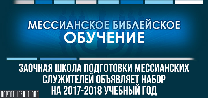 Заочная школа подготовки мессианских служителей объявляет набор на 2017-2018 учебный год