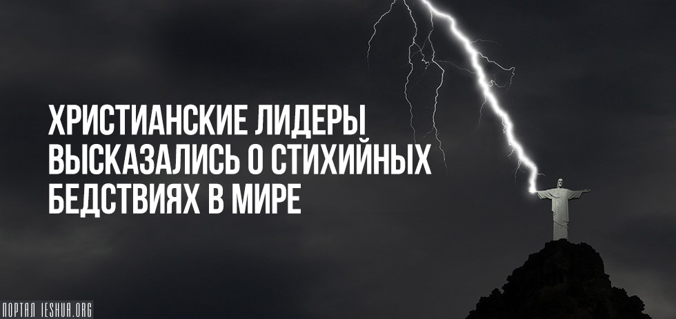 Христианские лидеры высказались о стихийных бедствиях в мире