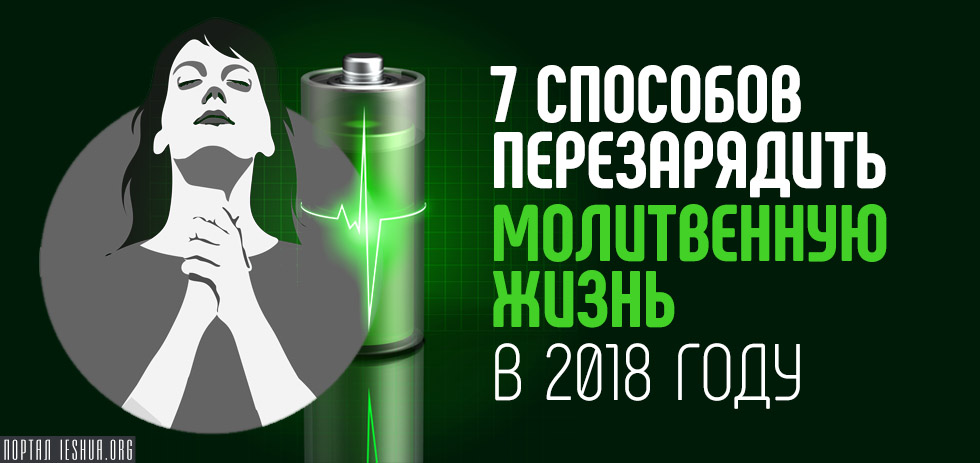 7 способов перезарядить молитвенную жизнь в 2018 году