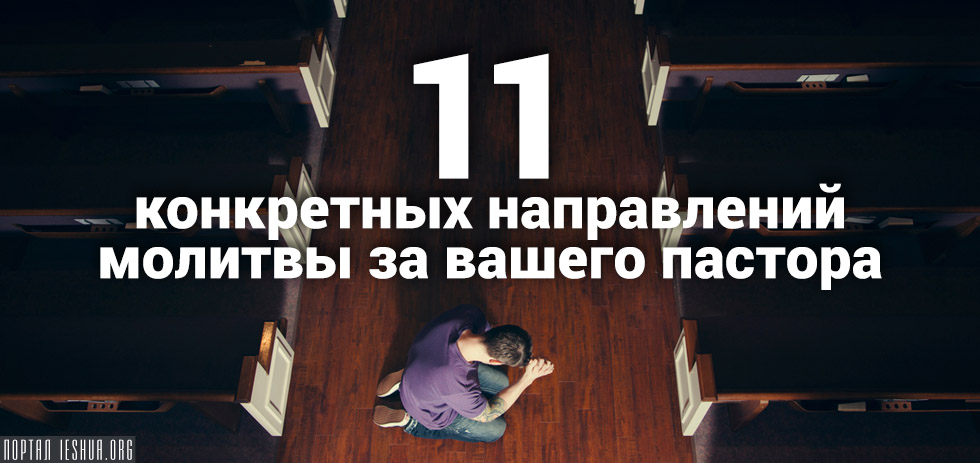 11 конкретных направлений молитвы за вашего пастора