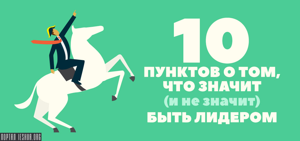 10 пунктов о том, что значит (и не значит) быть лидером