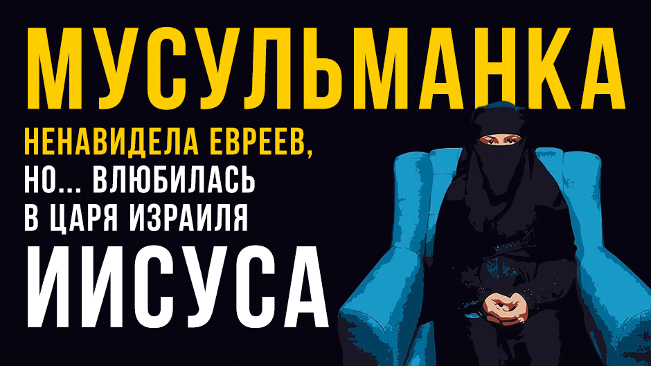 Эта мусульманка ненавидела евреев, но влюбилась в еврейского Царя — Иисуса!