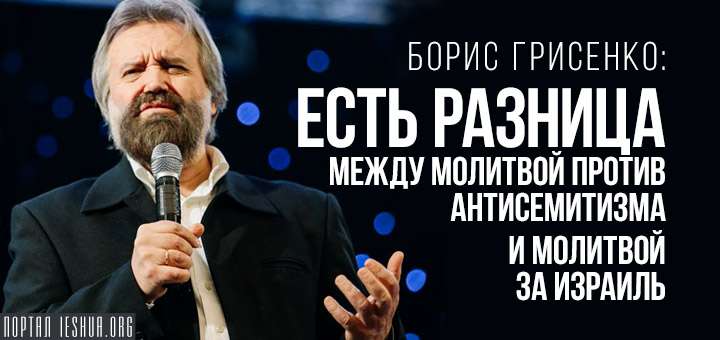 Борис Грисенко: Есть разница между молитвой против антисемитизма и молитвой за Израиль