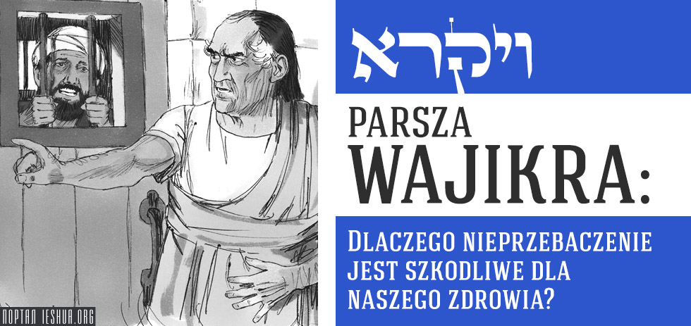 Parsza Wajikra: Dlaczego nieprzebaczenie jest szkodliwe dla naszego zdrowia?