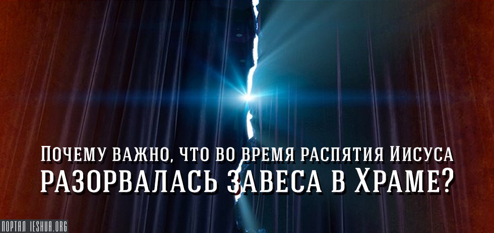 Почему важно, что во время распятия Иисуса разорвалась завеса в Храме?