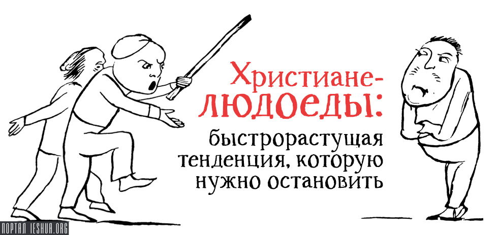 Христиане-людоеды: быстрорастущая тенденция, которую нужно остановить