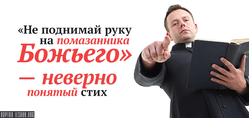 "Не поднимай руку на помазанника Божьего" - неверно понятый стих