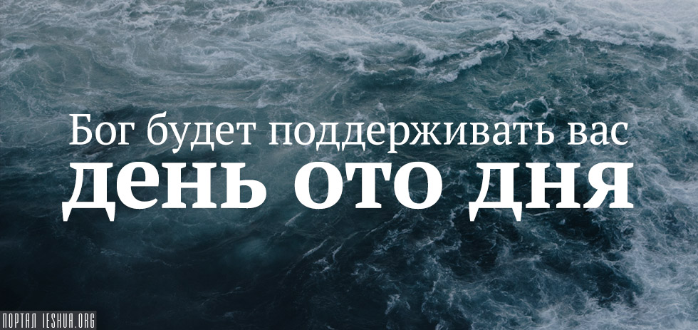 Бог будет поддерживать вас день ото дня