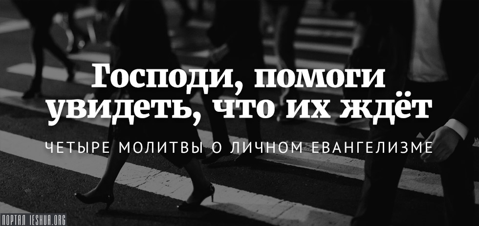 Господи, помоги увидеть, что их ждёт