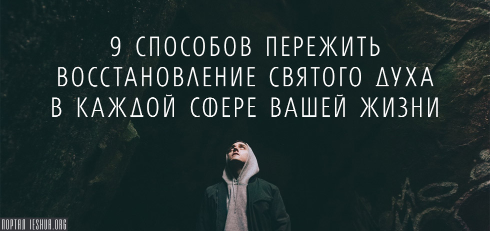 9 способов пережить восстановление Святого Духа в каждой сфере вашей жизни