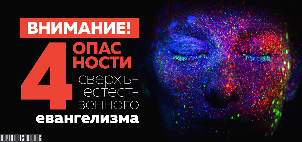 Внимание! 4 опасности сверхъестественного евангелизма