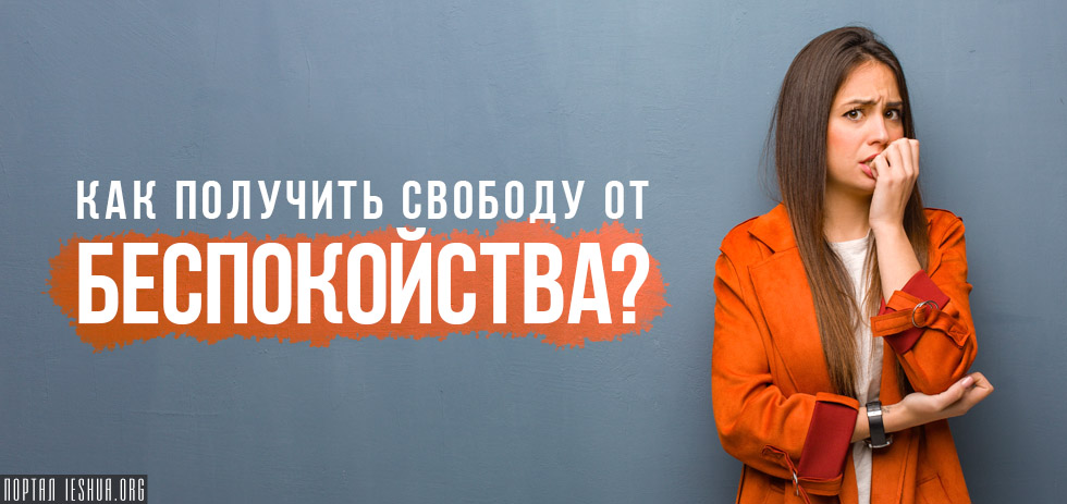 Как получить свободу от беспокойства?