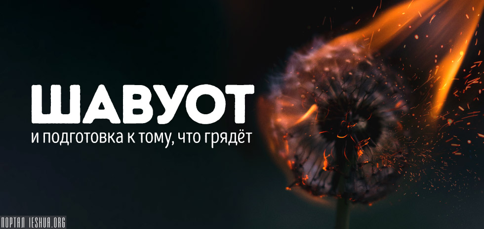 Шавуот и подготовка к тому, что грядёт