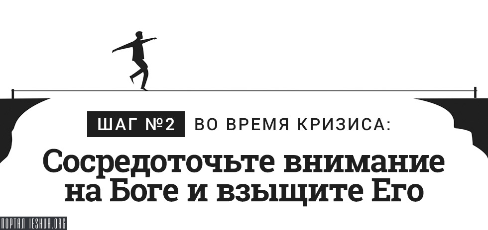 Шаг №2 во время кризиса: Сосредоточьте внимание на Боге и взыщите Его