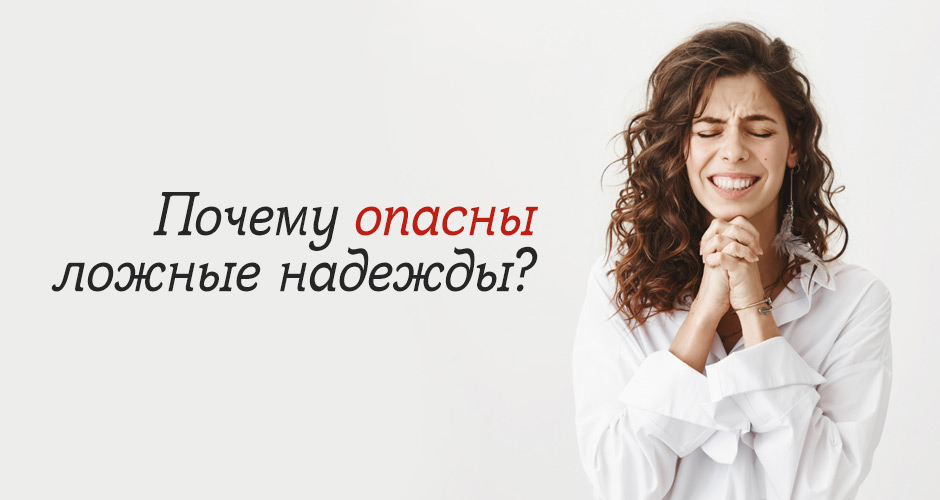 Почему опасны ложные надежды?