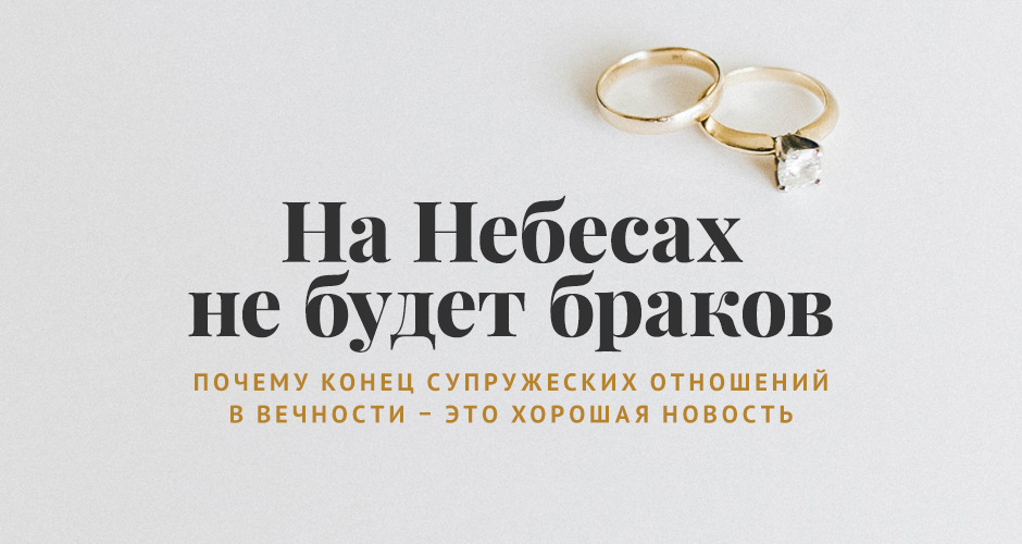 На Небесах не будет браков: Почему конец супружеских отношений в вечности – это хорошая новость