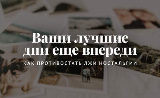 Ваши лучшие дни ещё впереди: Как противостать лжи ностальгии