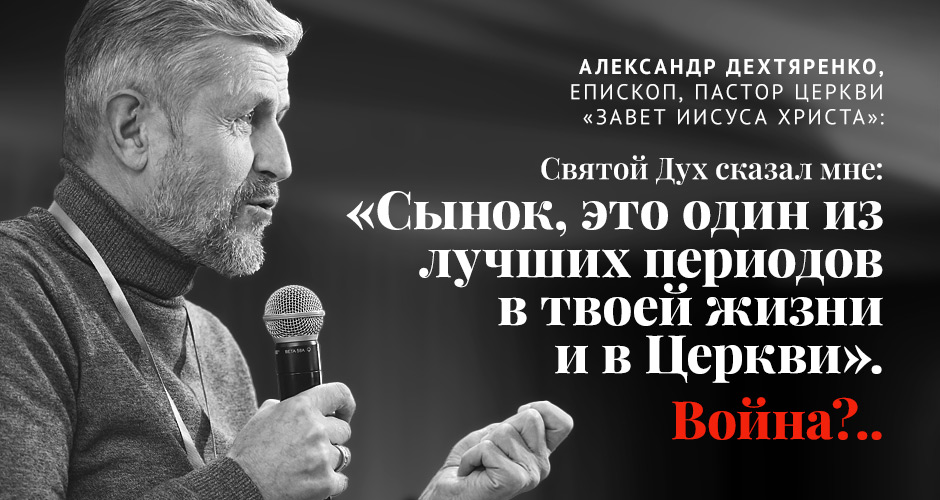 Александр Дехтяренко: Святой Дух сказал мне: «Сынок, это один из лучших периодов в твоей жизни и в Церкви». Война?..