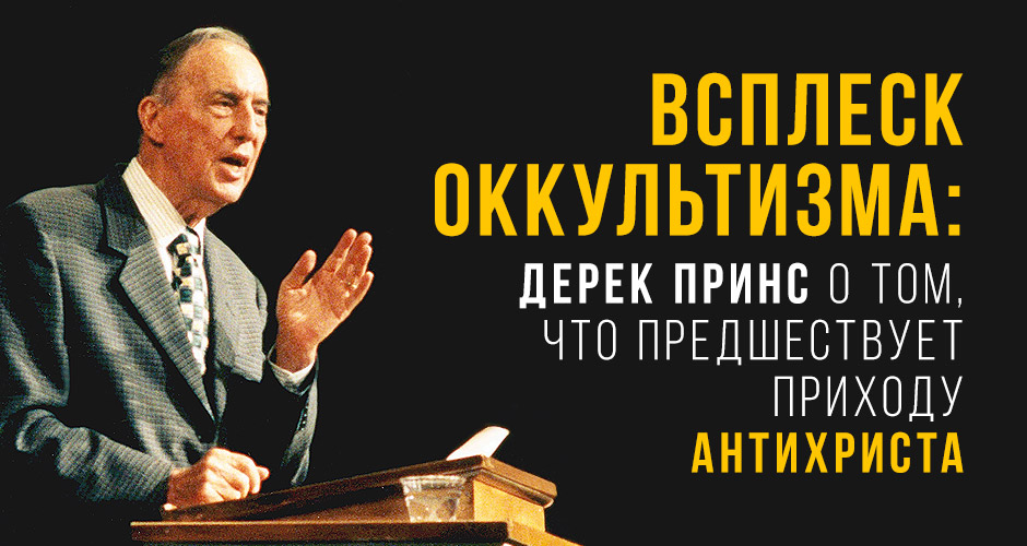 Всплеск оккультизма: Дерек Принс о том, что предшествует приходу антихриста