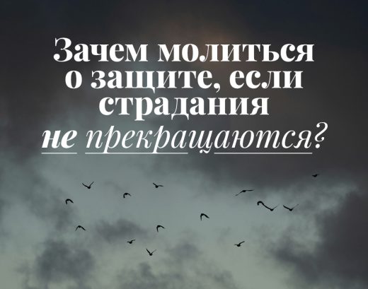 Зачем молиться о защите, если страдания не прекращаются?