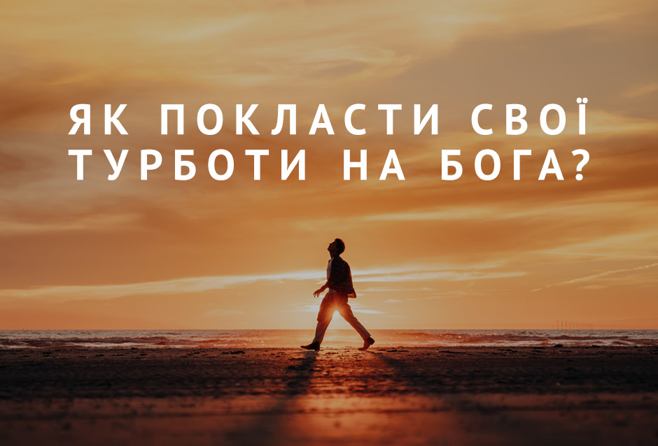 Як покласти свої турботи на Бога?