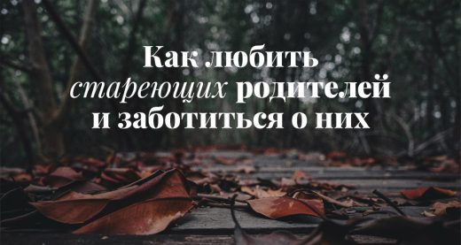 Как любить стареющих родителей и заботиться о них