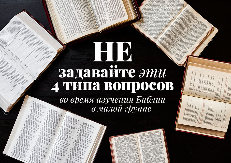 Не задавайте эти 4 типа вопросов во время изучения Библии в малой группе