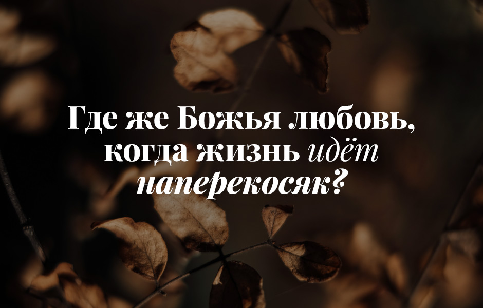 Где же Божья любовь, когда жизнь идёт наперекосяк?