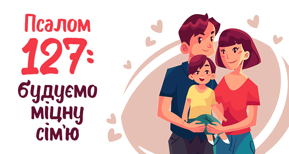 Псалом 127: будуємо міцну сім'ю