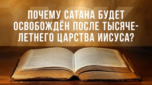 Почему Сатана будет освобождён после Тысячелетнего Царства Иисуса?