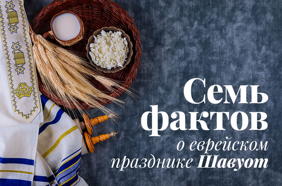 7 фактов, которые нужно знать о еврейском празднике Шавуот