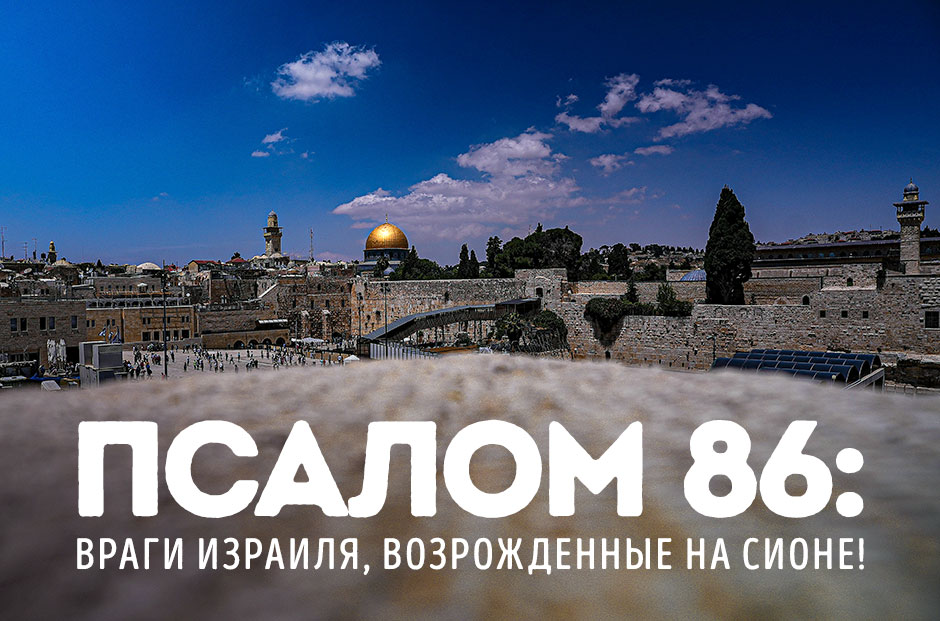 Псалом 86: Враги Израиля, возрожденные на Сионе!