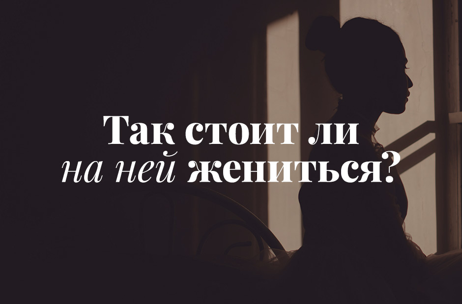 Так стоит ли на ней жениться?